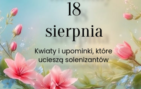 Imieniny 18 sierpnia – kwiaty i upominki, które ucieszą solenizantów