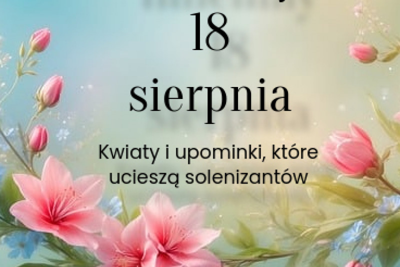 Imieniny 18 sierpnia – kwiaty i upominki, które ucieszą solenizantów
