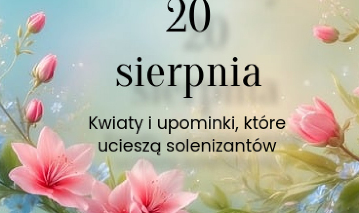 Imieniny 20 sierpnia – kwiaty i upominki, które ucieszą solenizantów
