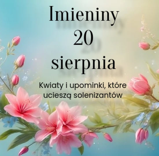 Imieniny 20 sierpnia – kwiaty i upominki, które ucieszą solenizantów